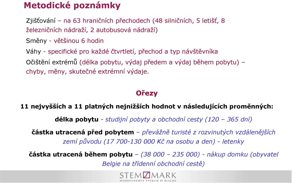 Ořezy 11 nejvyšších a 11 platných nejnižších hodnot v následujících proměnných: délka pobytu - studijní pobyty a obchodní cesty (120 365 dní) částka utracená před pobytem