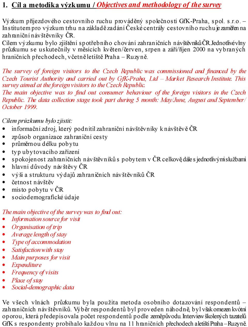 Jednotlivé vlny průzkumu se uskutečnily v měsících květen/červen, srpen a září/říjen 2000 na vybraných hraničních přechodech, včetně letiště Praha Ruzyně.