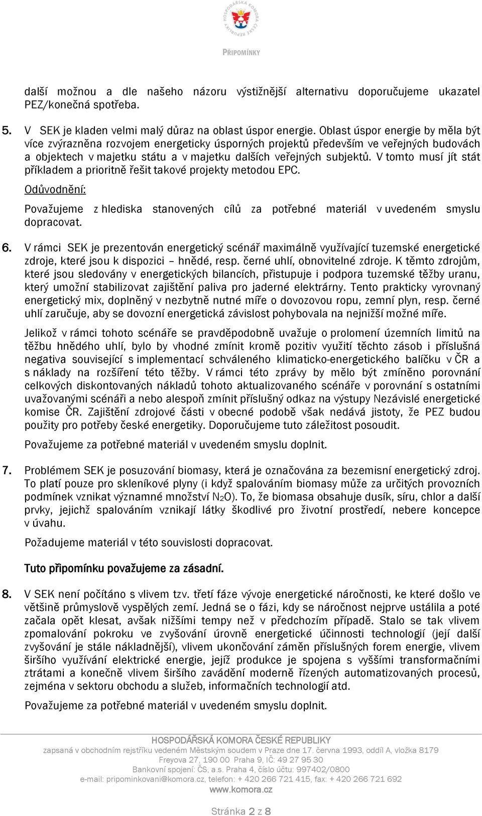 V tomto musí jít stát příkladem a prioritně řešit takové projekty metodou EPC. Považujeme z hlediska stanovených cílů za potřebné materiál v uvedeném smyslu dopracovat. 6.