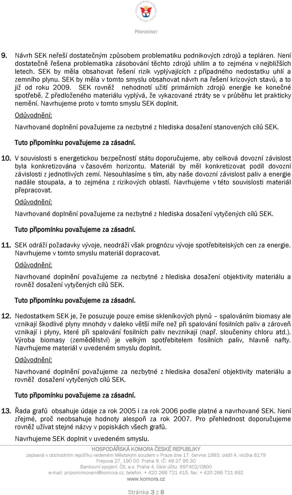 SEK rovněž nehodnotí užití primárních zdrojů energie ke konečné spotřebě. Z předloženého materiálu vyplývá, že vykazované ztráty se v průběhu let prakticky nemění.