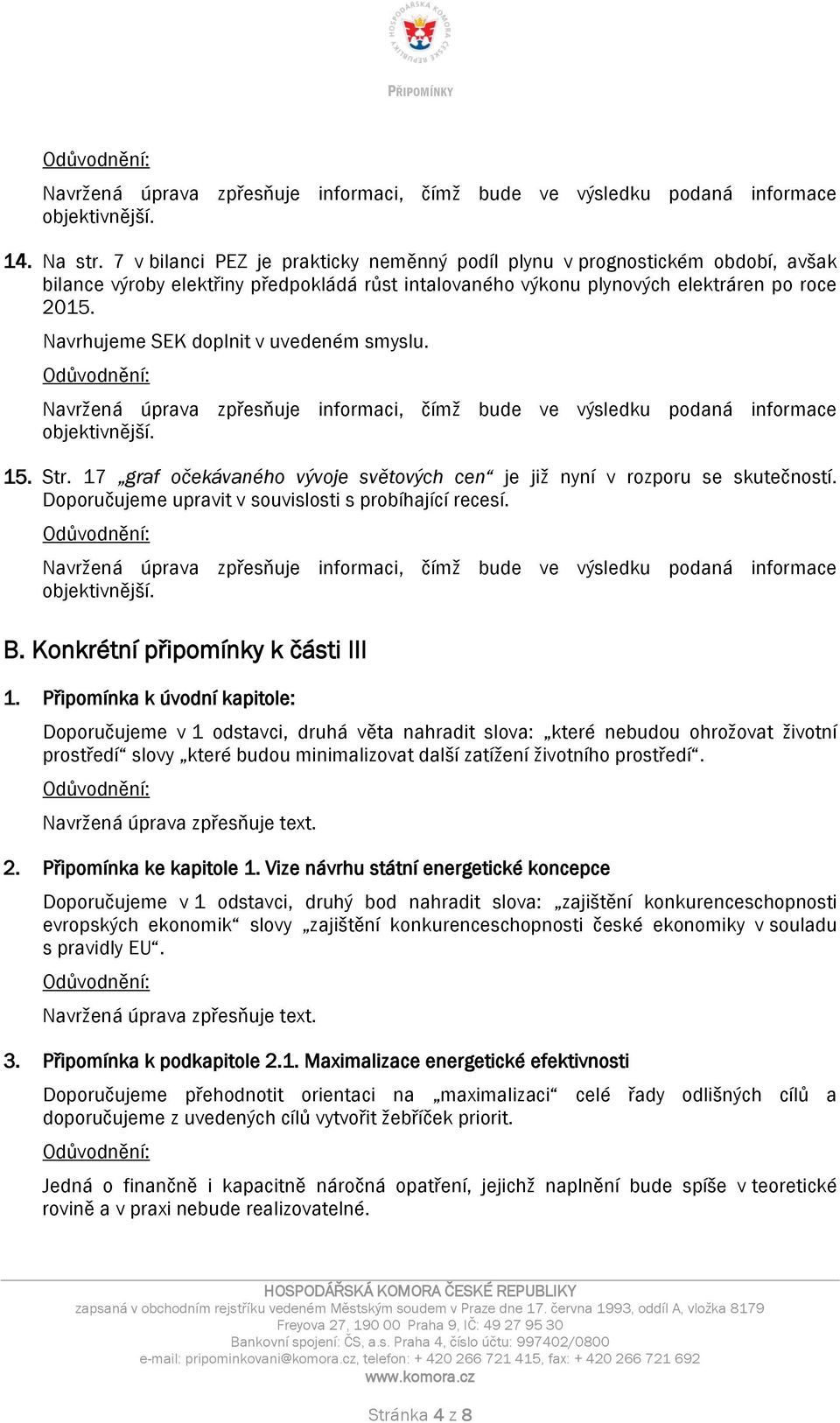 Navrhujeme SEK doplnit v uvedeném smyslu. Navržená úprava zpřesňuje informaci, čímž bude ve výsledku podaná informace objektivnější. 15. Str.