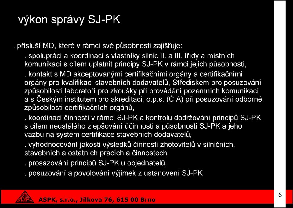 kontakt s MD akceptovanými certifikačními orgány a certifikačními orgány pro kvalifikaci stavebních dodavatelů, Střediskem pro posuzování způsobilosti laboratoří pro zkoušky při provádění pozemních