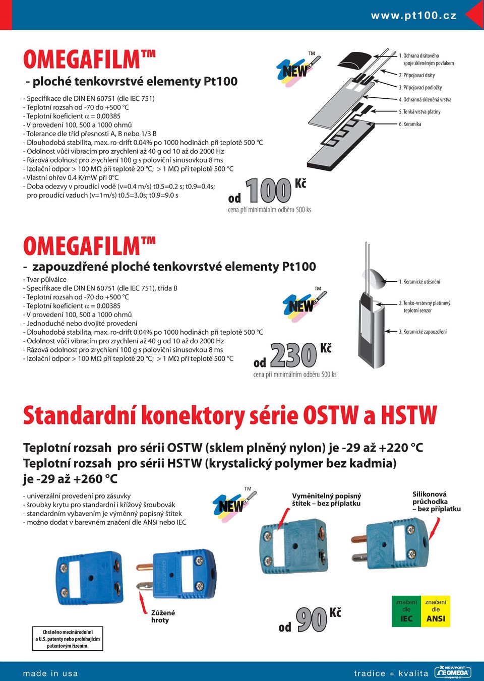 04% po 1000 hinách při teplotě 500 C - Odolnost vůči vibracím pro zrychlení až 40 g 10 až do 2000 Hz - Rázová olnost pro zrychlení 100 g s poloviční sinusovkou 8 ms - Izolační por > 100 MΩ při