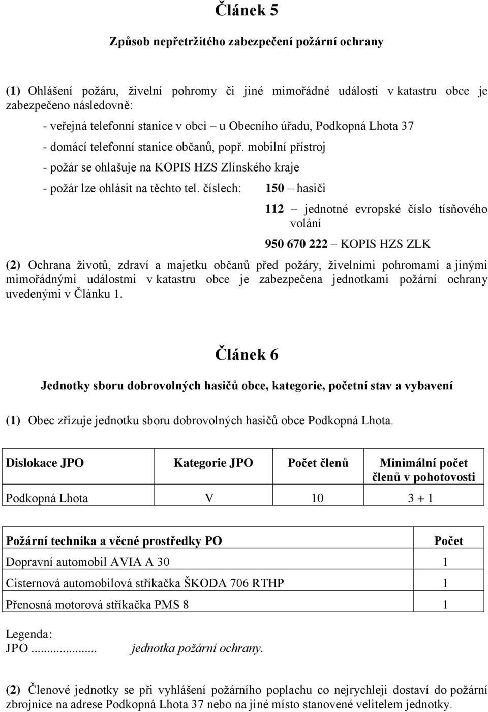 číslech: 150 hasiči 112 jednotné evropské číslo tísňového volání 950 670 222 KOPIS HZS ZLK (2) Ochrana životů, zdraví a majetku občanů před požáry, živelními pohromami a jinými mimořádnými událostmi