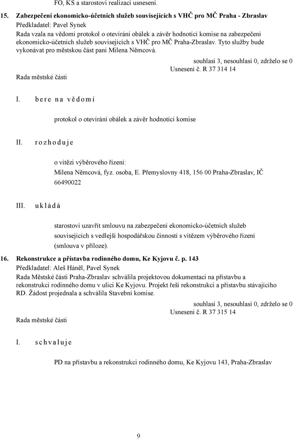 ekonomicko-účetních služeb souvisejících s VHČ pro MČ Praha-Zbraslav. Tyto služby bude vykonávat pro městskou část paní Milena Němcová. Usnesení č. R 37 314 14 I.