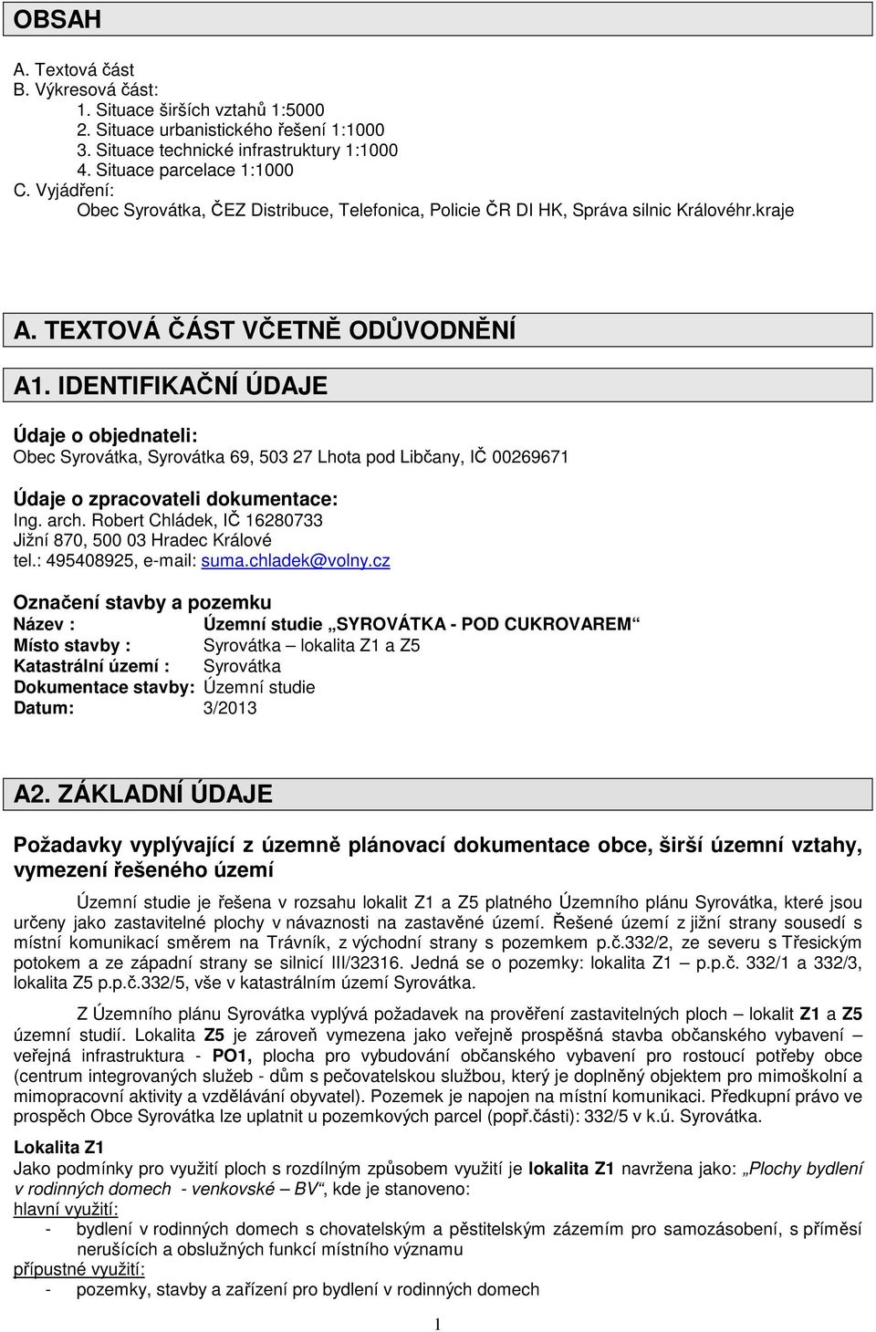 IDENTIFIKAČNÍ ÚDAJE Údaje o objednateli: Obec Syrovátka, Syrovátka 69, 503 27 Lhota pod Libčany, IČ 00269671 Údaje o zpracovateli dokumentace: Ing. arch.