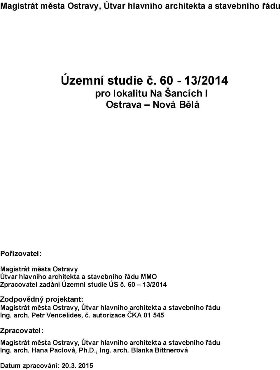 Zpracovatel zadání Územní studie ÚS č. 60 13/2014 Zodpovědný projektant: Magistrát města Ostravy, Útvar hlavního architekta a stavebního řádu Ing.