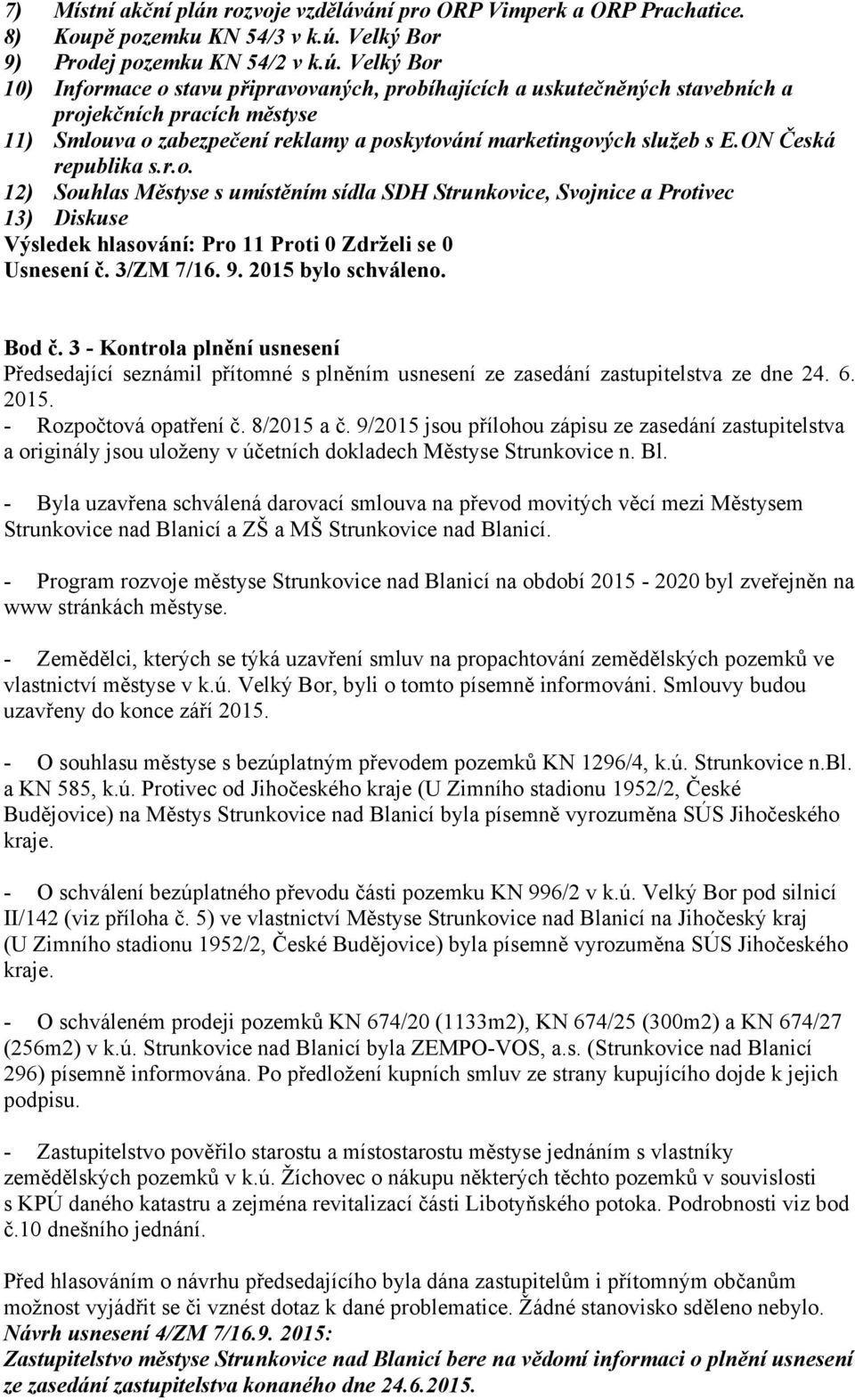 Velký Bor 10) Informace o stavu připravovaných, probíhajících a uskutečněných stavebních a projekčních pracích městyse 11) Smlouva o zabezpečení reklamy a poskytování marketingových služeb s E.