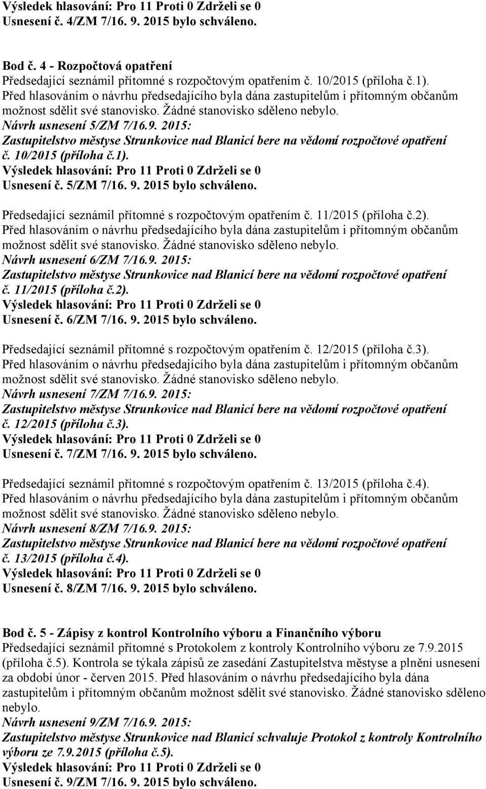 11/2015 (příloha č.2). Usnesení č. 6/ZM 7/16. 9. 2015 bylo schváleno. Předsedající seznámil přítomné s rozpočtovým opatřením č. 12/2015 (příloha č.3). Návrh usnesení 7/ZM 7/16.9. 2015: Zastupitelstvo městyse Strunkovice nad Blanicí bere na vědomí rozpočtové opatření č.