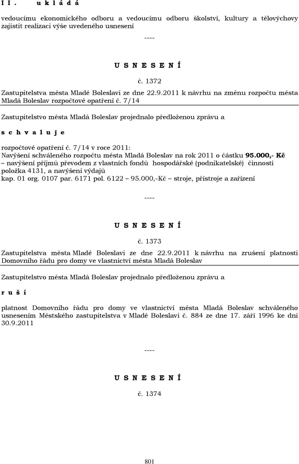 000,- Kč navýšení příjmů převodem z vlastních fondů hospodářské (podnikatelské) činnosti položka 4131, a navýšení výdajů kap. 01 org. 0107 par. 6171 pol. 6122 95.