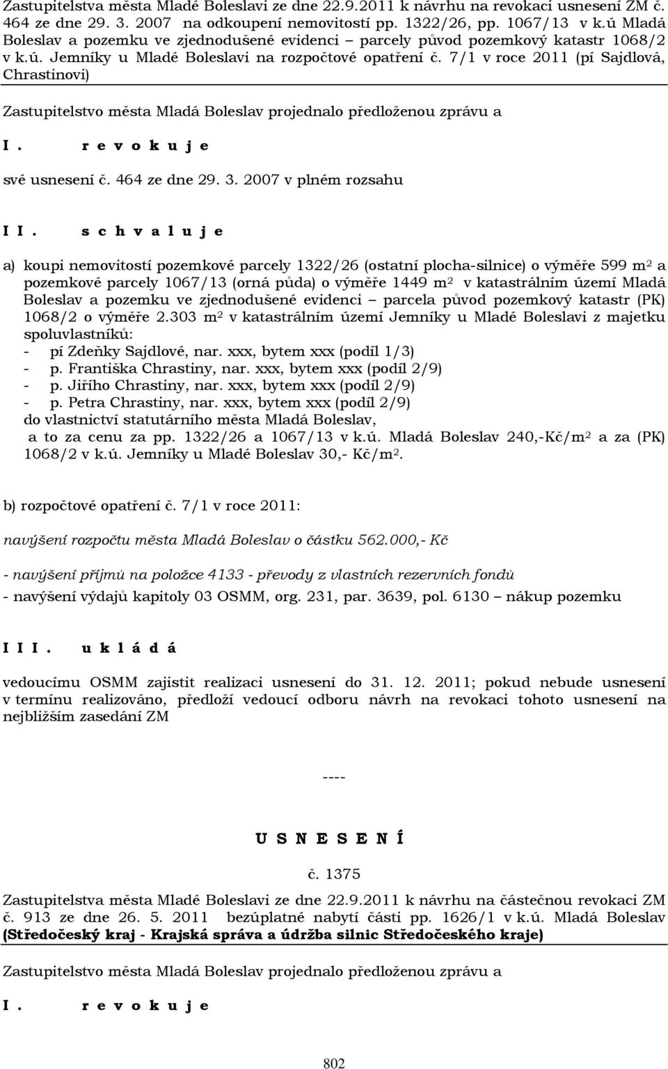 7/1 v roce 2011 (pí Sajdlová, Chrastinovi) r e v o k u j e své usnesení č. 464 ze dne 29. 3.