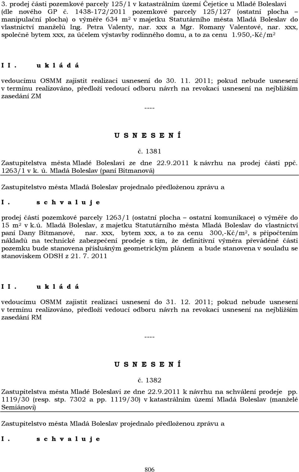 Romany Valentové, nar. xxx, společně bytem xxx, za účelem výstavby rodinného domu, a to za cenu 1.950,-Kč/m 2 I vedoucímu OSMM zajistit realizaci usnesení do 30. 11.