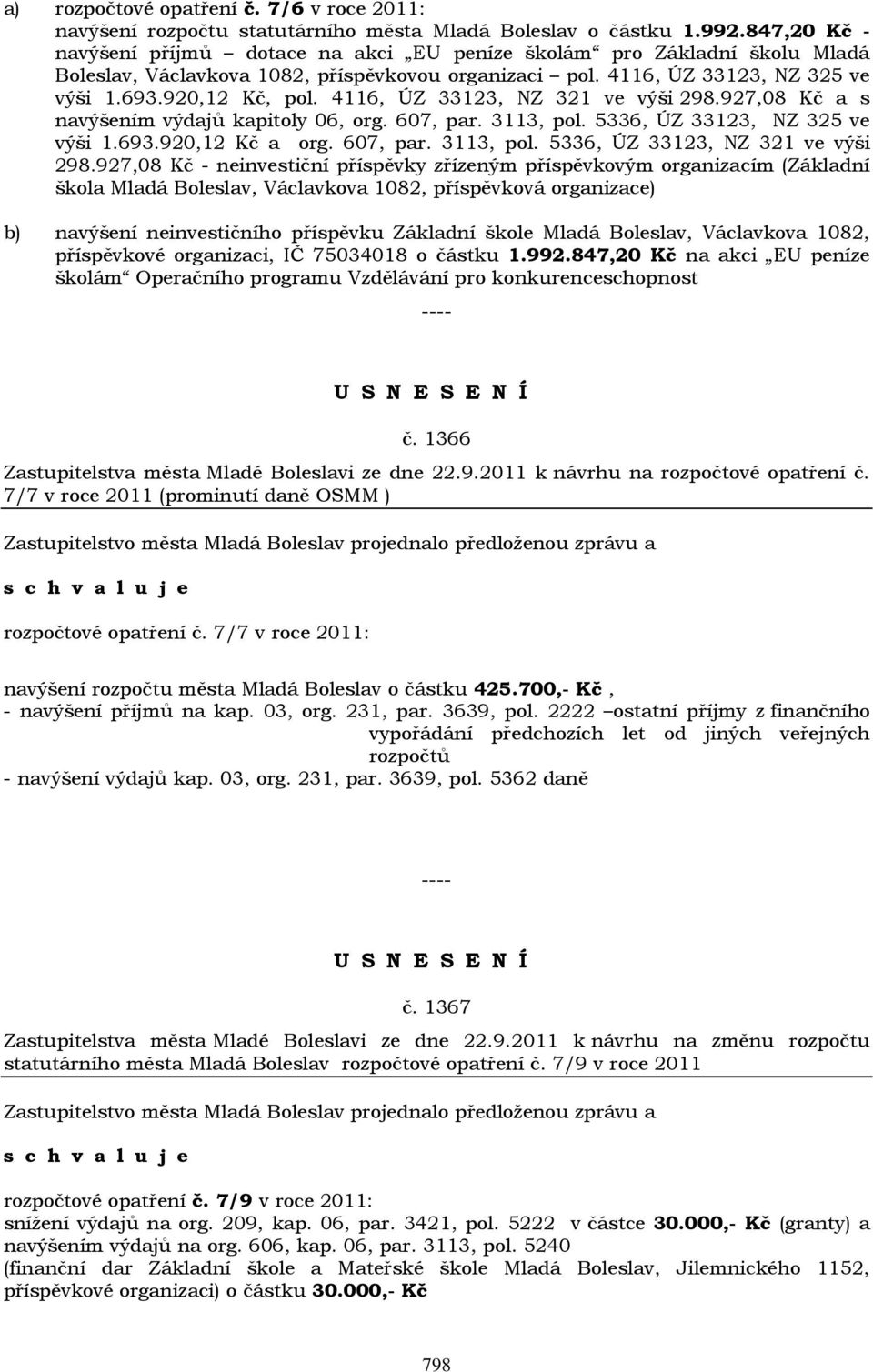 4116, ÚZ 33123, NZ 321 ve výši 298.927,08 Kč a s navýšením výdajů kapitoly 06, org. 607, par. 3113, pol. 5336, ÚZ 33123, NZ 325 ve výši 1.693.920,12 Kč a org. 607, par. 3113, pol. 5336, ÚZ 33123, NZ 321 ve výši 298.