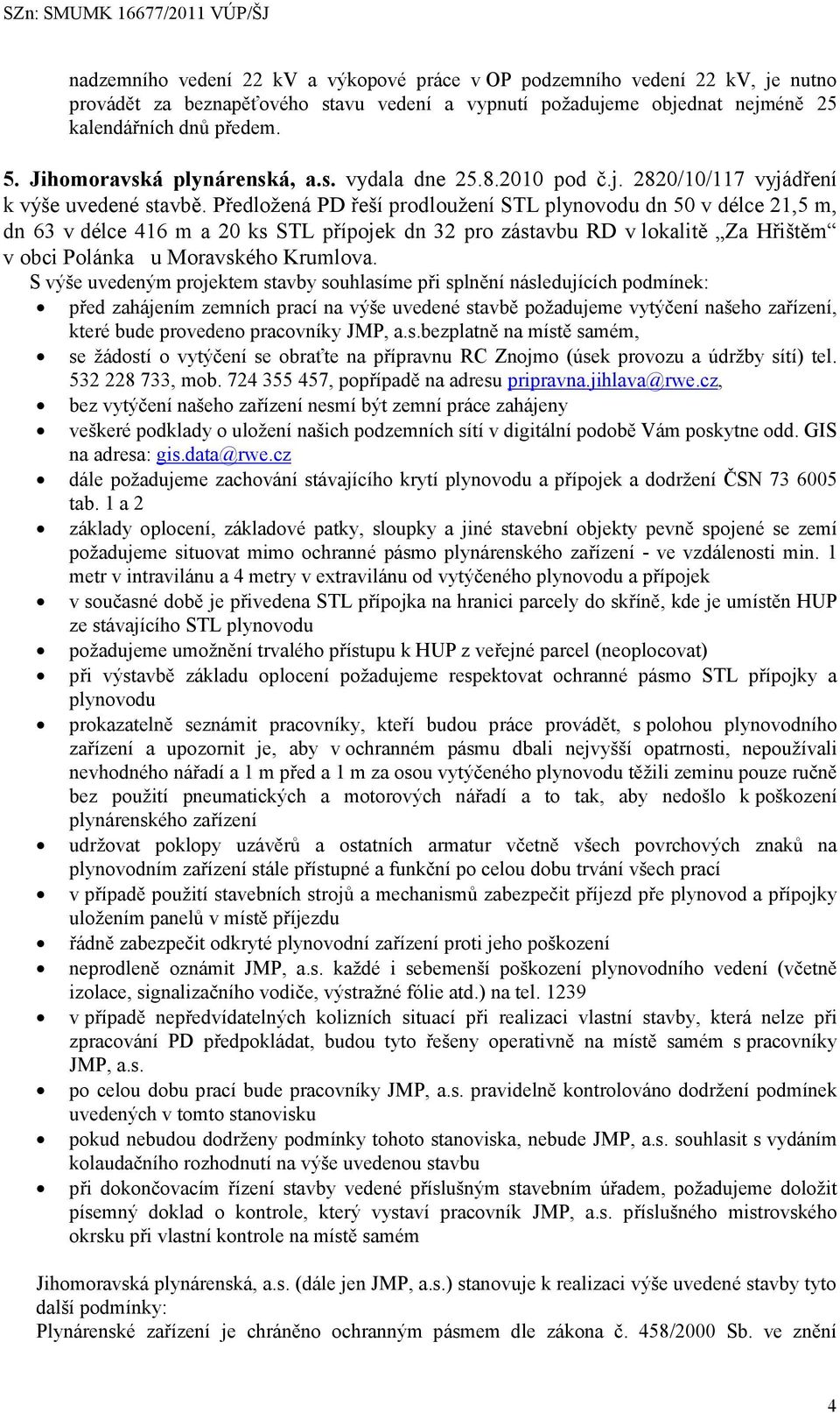 Předložená PD řeší prodloužení STL plynovodu dn 50 v délce 21,5 m, dn 63 v délce 416 m a 20 ks STL přípojek dn 32 pro zástavbu RD v lokalitě Za Hřištěm v obci Polánka u Moravského Krumlova.