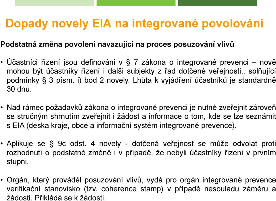 Nad rámec požadavků zákona o integrované prevenci je nutné zveřejnit zároveň se stručným shrnutím zveřejnit i žádost a informace o tom, kde se lze seznámit s EIA (deska kraje, obce a informační