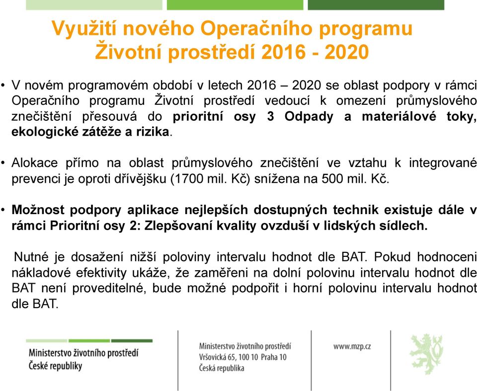 Alokace přímo na oblast průmyslového znečištění ve vztahu k integrované prevenci je oproti dřívějšku (1700 mil. Kč)