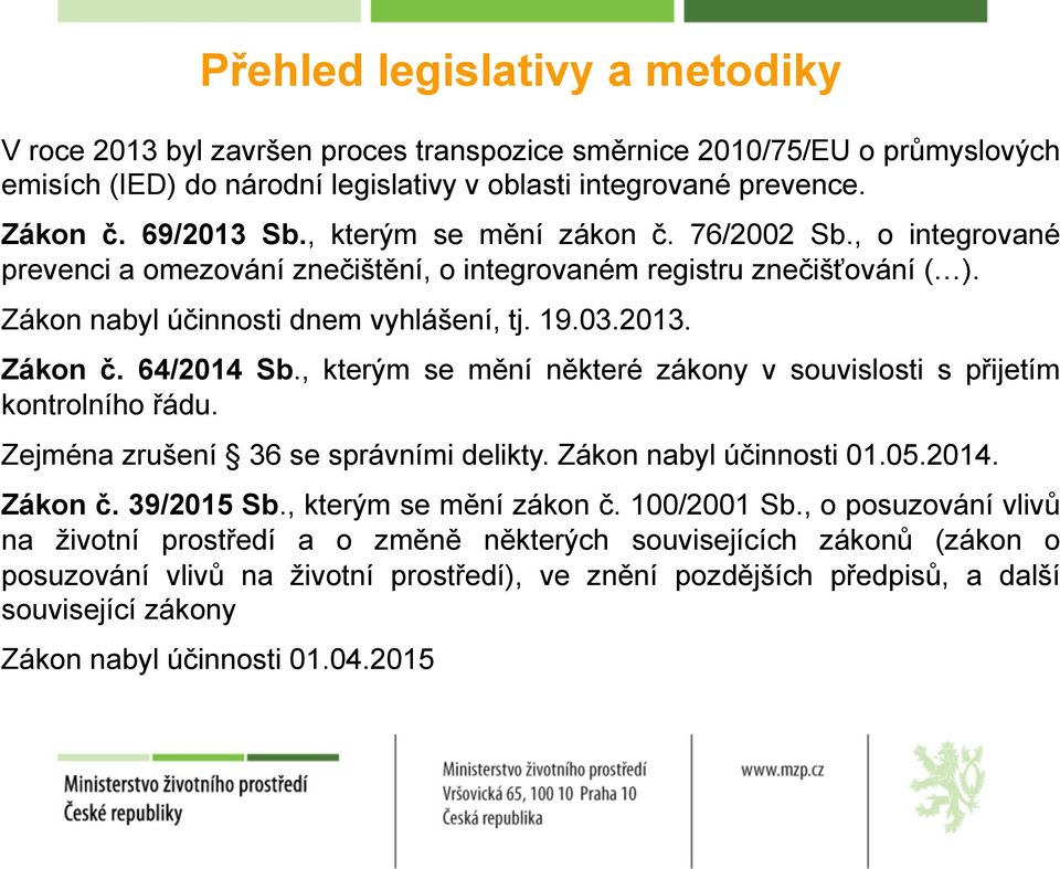 64/2014 Sb., kterým se mění některé zákony v souvislosti s přijetím kontrolního řádu. Zejména zrušení 36 se správními delikty. Zákon nabyl účinnosti 01.05.2014. Zákon č. 39/2015 Sb.