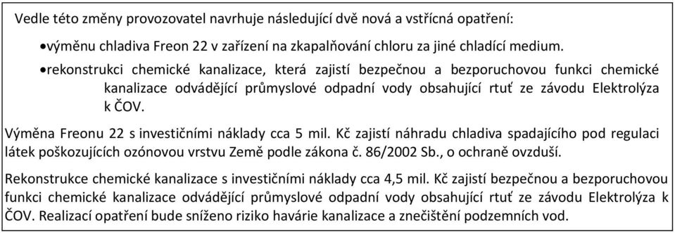 Výměna Freonu 22 s investičními náklady cca 5 mil. Kč zajistí náhradu chladiva spadajícího pod regulaci látek poškozujících ozónovou vrstvu Země podle zákona č. 86/2002 Sb., o ochraně ovzduší.