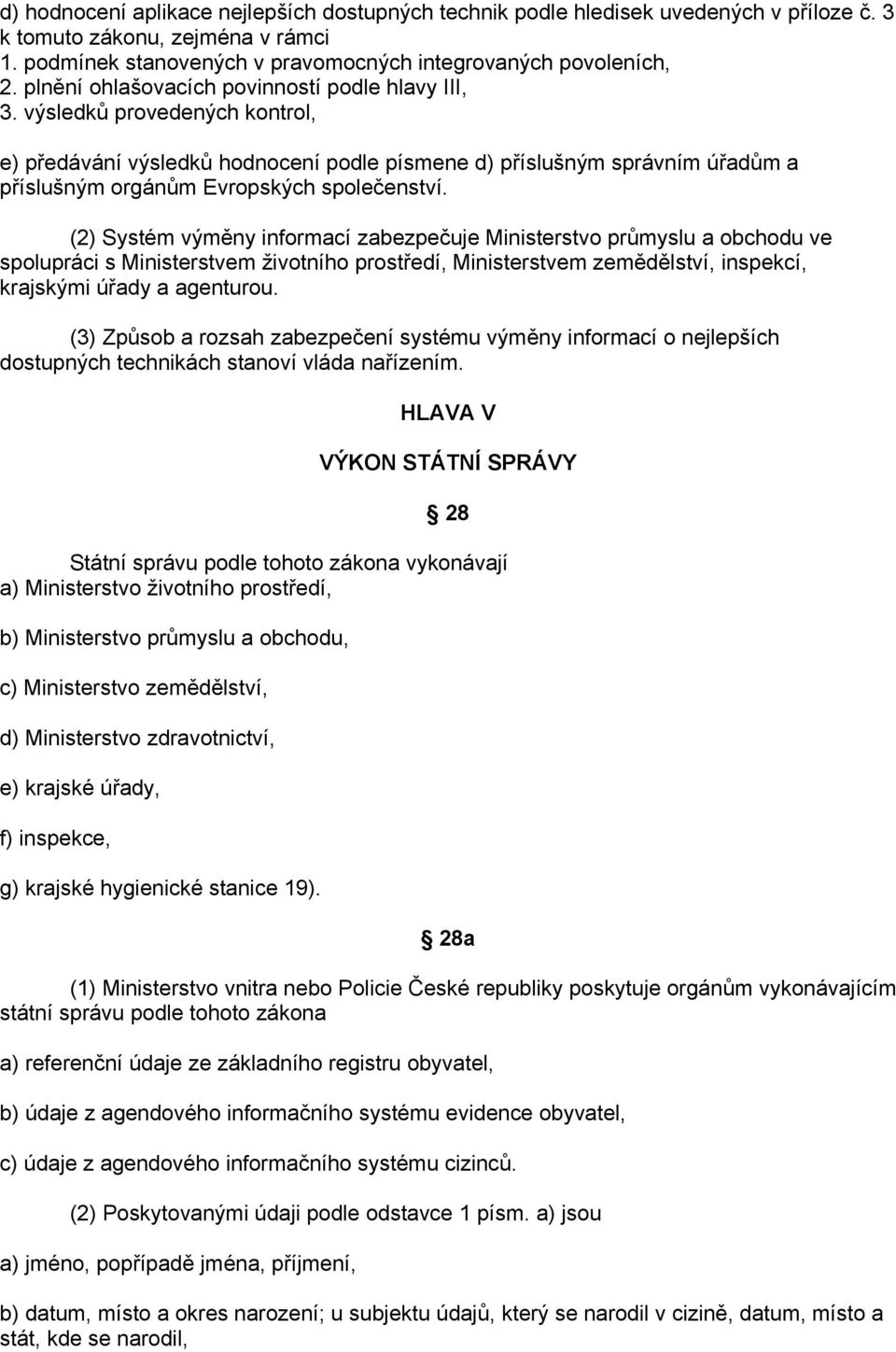 výsledků provedených kontrol, e) předávání výsledků hodnocení podle písmene d) příslušným správním úřadům a příslušným orgánům Evropských společenství.