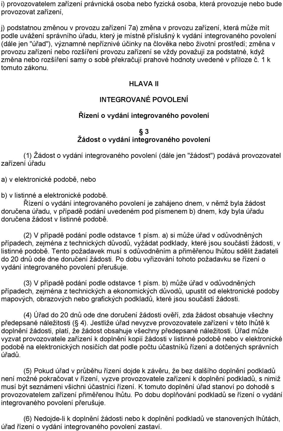 rozšíření provozu zařízení se vždy považují za podstatné, když změna nebo rozšíření samy o sobě překračují prahové hodnoty uvedené v příloze č. 1 k tomuto zákonu.