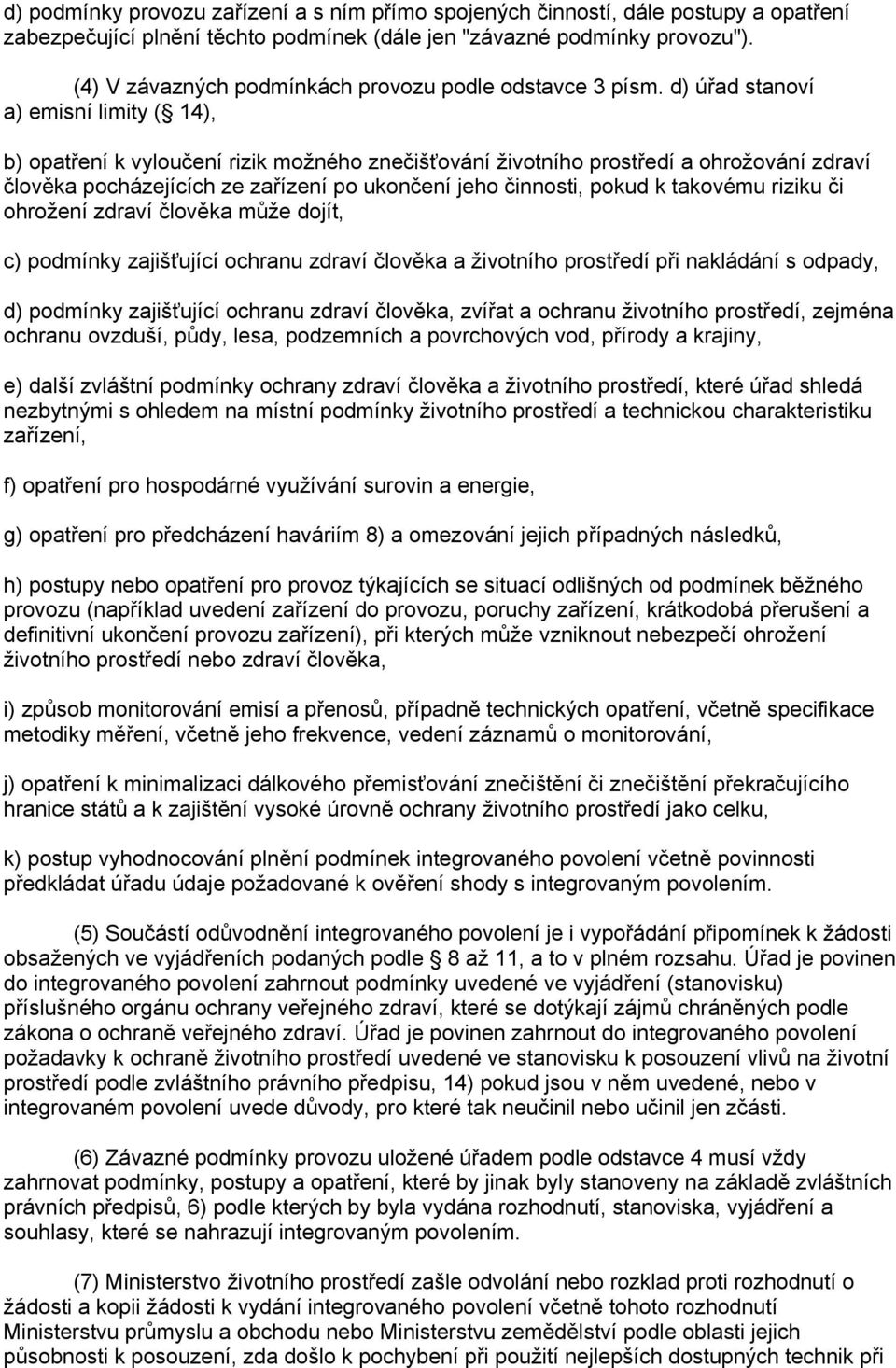 d) úřad stanoví a) emisní limity ( 14), b) opatření k vyloučení rizik možného znečišťování životního prostředí a ohrožování zdraví člověka pocházejících ze zařízení po ukončení jeho činnosti, pokud k