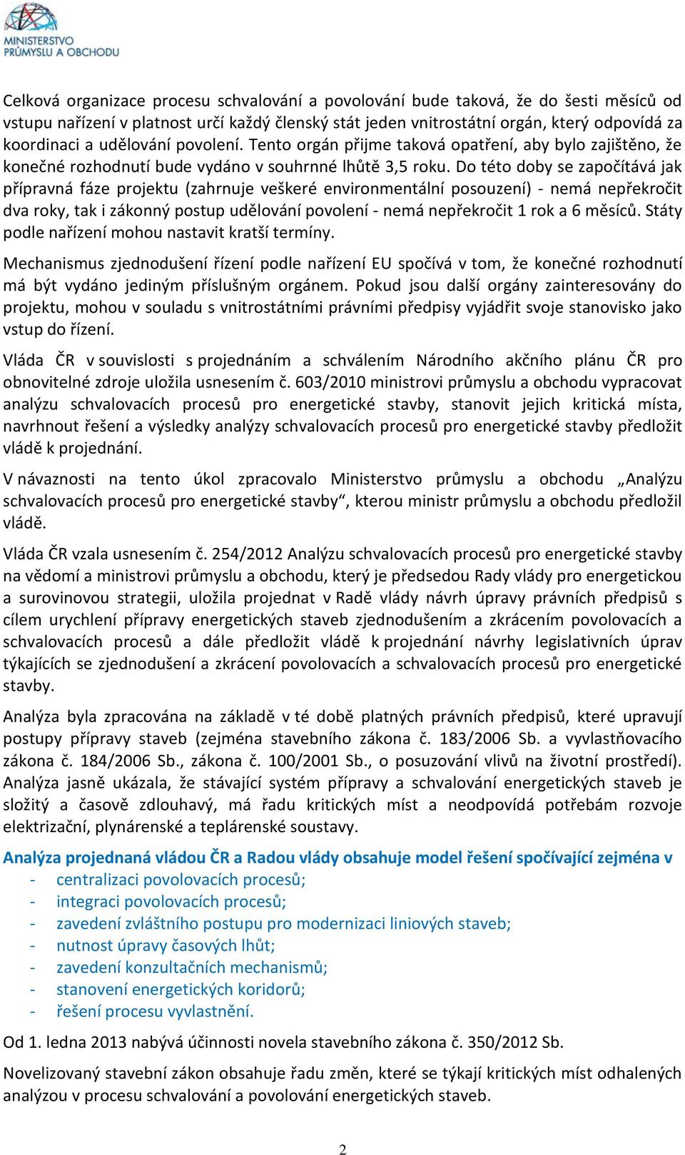 Do této doby se započítává jak přípravná fáze projektu (zahrnuje veškeré environmentální posouzení) - nemá nepřekročit dva roky, tak i zákonný postup udělování povolení - nemá nepřekročit 1 rok a 6