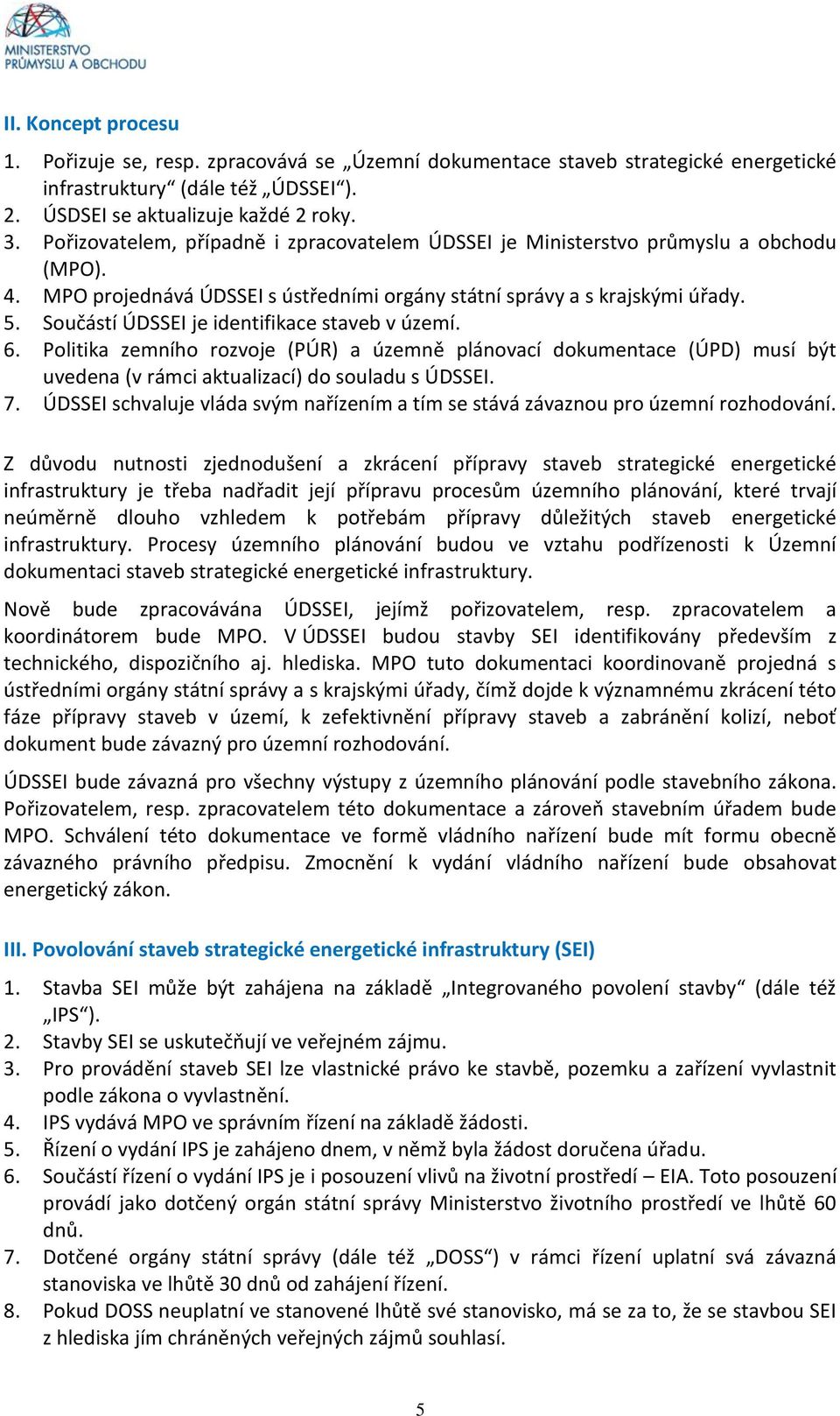 Součástí ÚDSSEI je identifikace staveb v území. 6. Politika zemního rozvoje (PÚR) a územně plánovací dokumentace (ÚPD) musí být uvedena (v rámci aktualizací) do souladu s ÚDSSEI. 7.