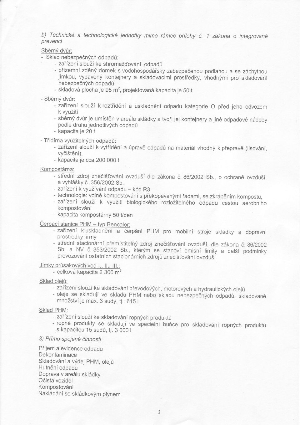 jímkou, vybaveny kontejnery a skladovacími prostiedky, vhodnymi pro skladovàní nebezpeón5ich odpadú - skladové plocha je g8 m2, projektovanà kapacita je 50 t - Sbérnf dvùr: - zaiízení slouzí k