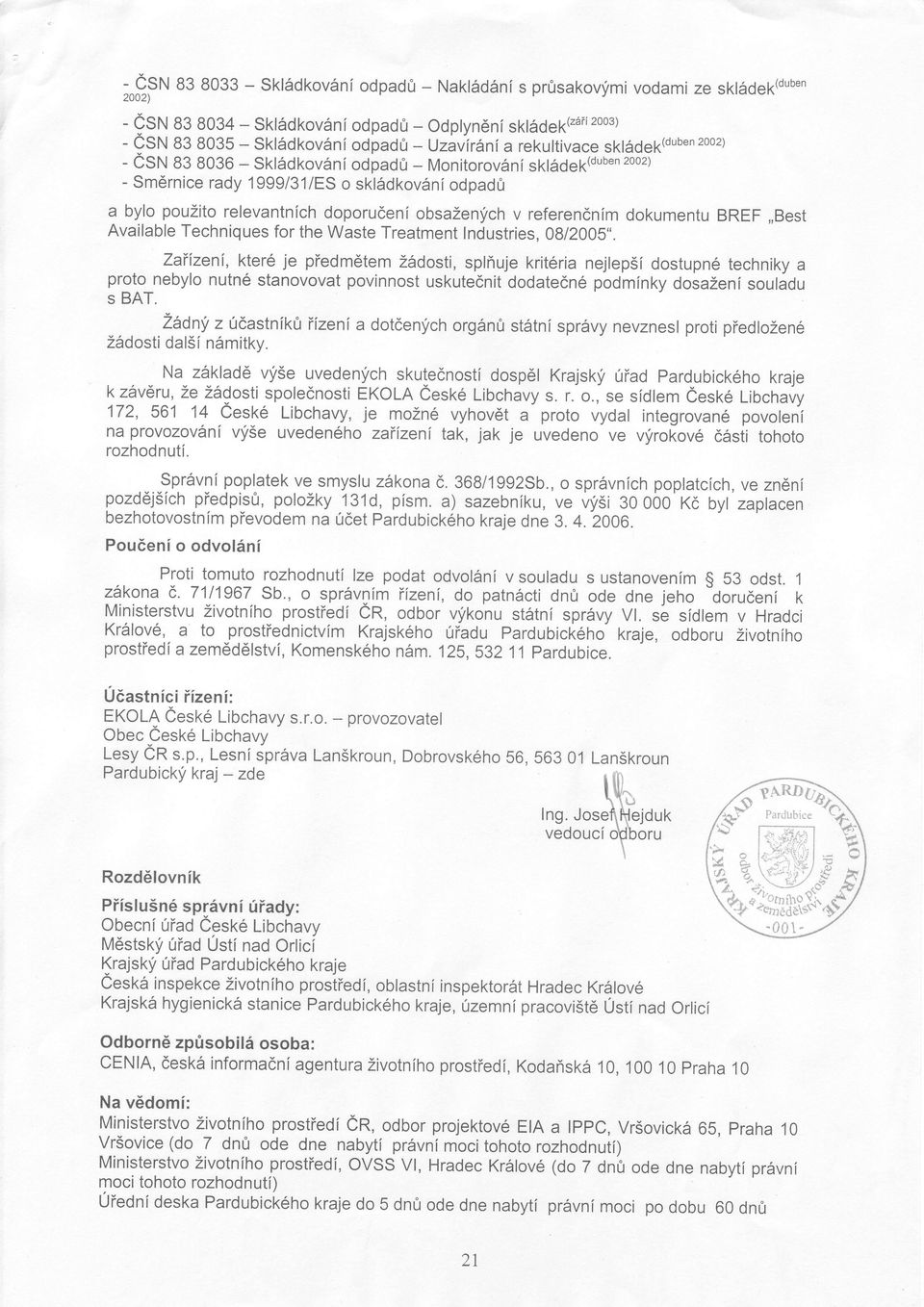 Monitorovéní sklédek(duben 2oo2) - Smèrnice rady 1999/31/ES o sklédkovéníodpadù a bylo pouzito relevantních doporuóení obsazeniich v referenóním dokumentu BREF,,Best Available Techniques for the