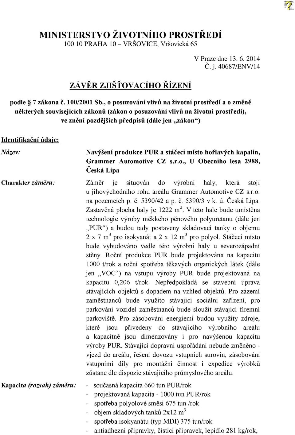 Název: Navýšení produkce PUR a stáčecí místo hořlavých kapalin, Grammer Automotive CZ s.r.o., U Obecního lesa 2988, Česká Lípa Charakter záměru: Záměr je situován do výrobní haly, která stojí u jihovýchodního rohu areálu Grammer Automotive CZ s.