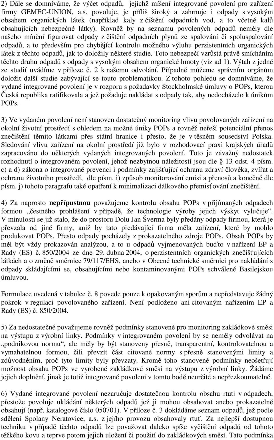 perzistentních organických látek z těchto odpadů, jak to doložily některé studie. Toto nebezpečí vzrůstá právě smícháním těchto druhů odpadů s odpady s vysokým obsahem organické hmoty (viz ad 1).