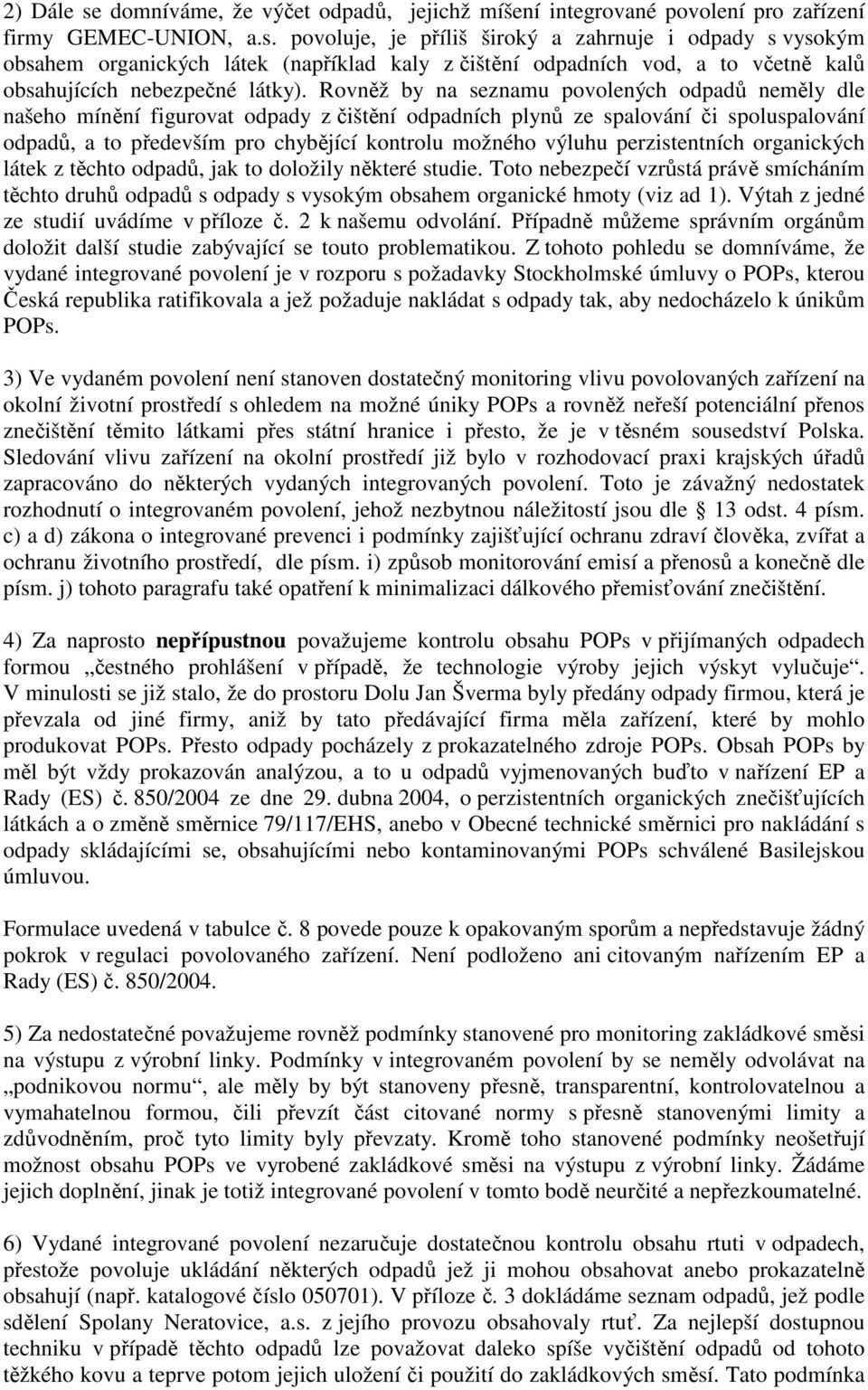 perzistentních organických látek z těchto odpadů, jak to doložily některé studie. Toto nebezpečí vzrůstá právě smícháním těchto druhů odpadů s odpady s vysokým obsahem organické hmoty (viz ad 1).