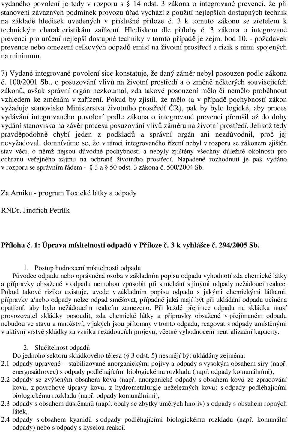 3 k tomuto zákonu se zřetelem k technickým charakteristikám zařízení. Hlediskem dle přílohy č. 3 zákona o integrované prevenci pro určení nejlepší dostupné techniky v tomto případě je zejm. bod 10.