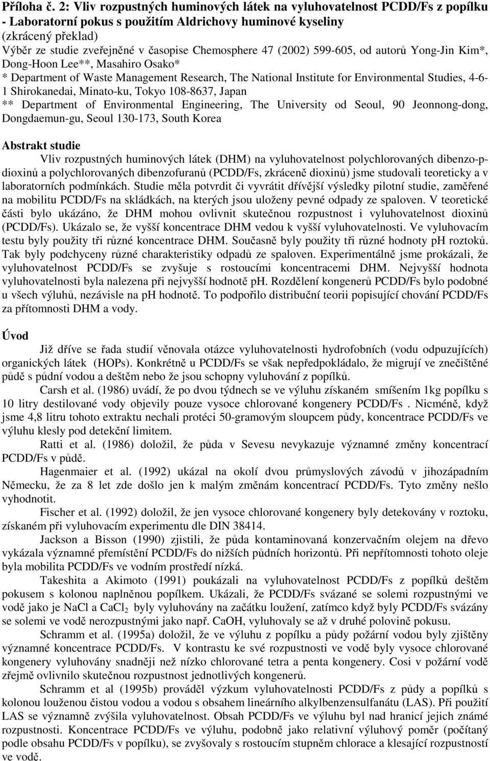 Chemosphere 47 (2002) 599-605, od autorů Yong-Jin Kim*, Dong-Hoon Lee**, Masahiro Osako* * Department of Waste Management Research, The National Institute for Environmental Studies, 4-6- 1