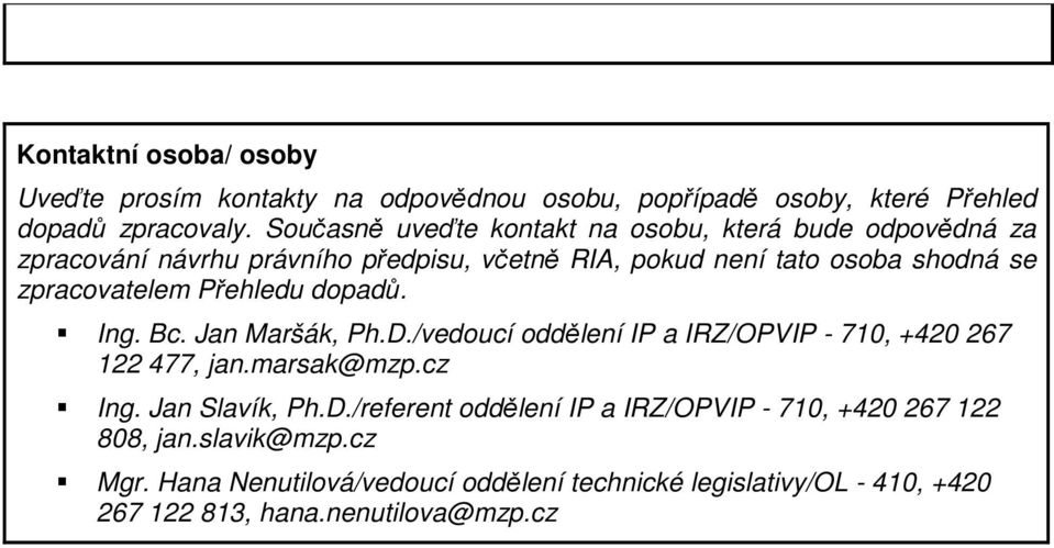 zpracovatelem Přehledu dopadů. Ing. Bc. Jan Maršák, Ph.D./vedoucí oddělení IP a IRZ/OPVIP - 710, +420 267 122 477, jan.marsak@mzp.cz Ing.