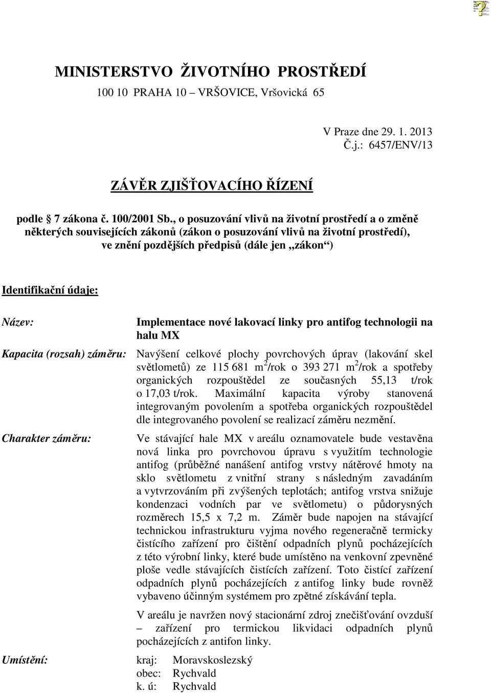 Název: Implementace nové lakovací linky pro antifog technologii na halu MX Kapacita (rozsah) záměru: Navýšení celkové plochy povrchových úprav (lakování skel světlometů) ze 115 681 m 2 /rok o 393 271