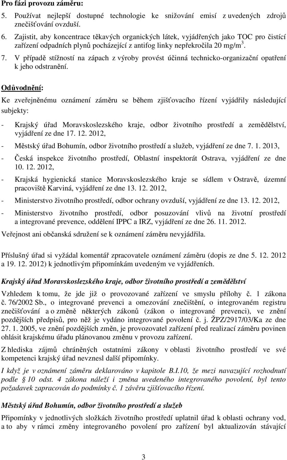 V případě stížností na zápach z výroby provést účinná technicko-organizační opatření k jeho odstranění.