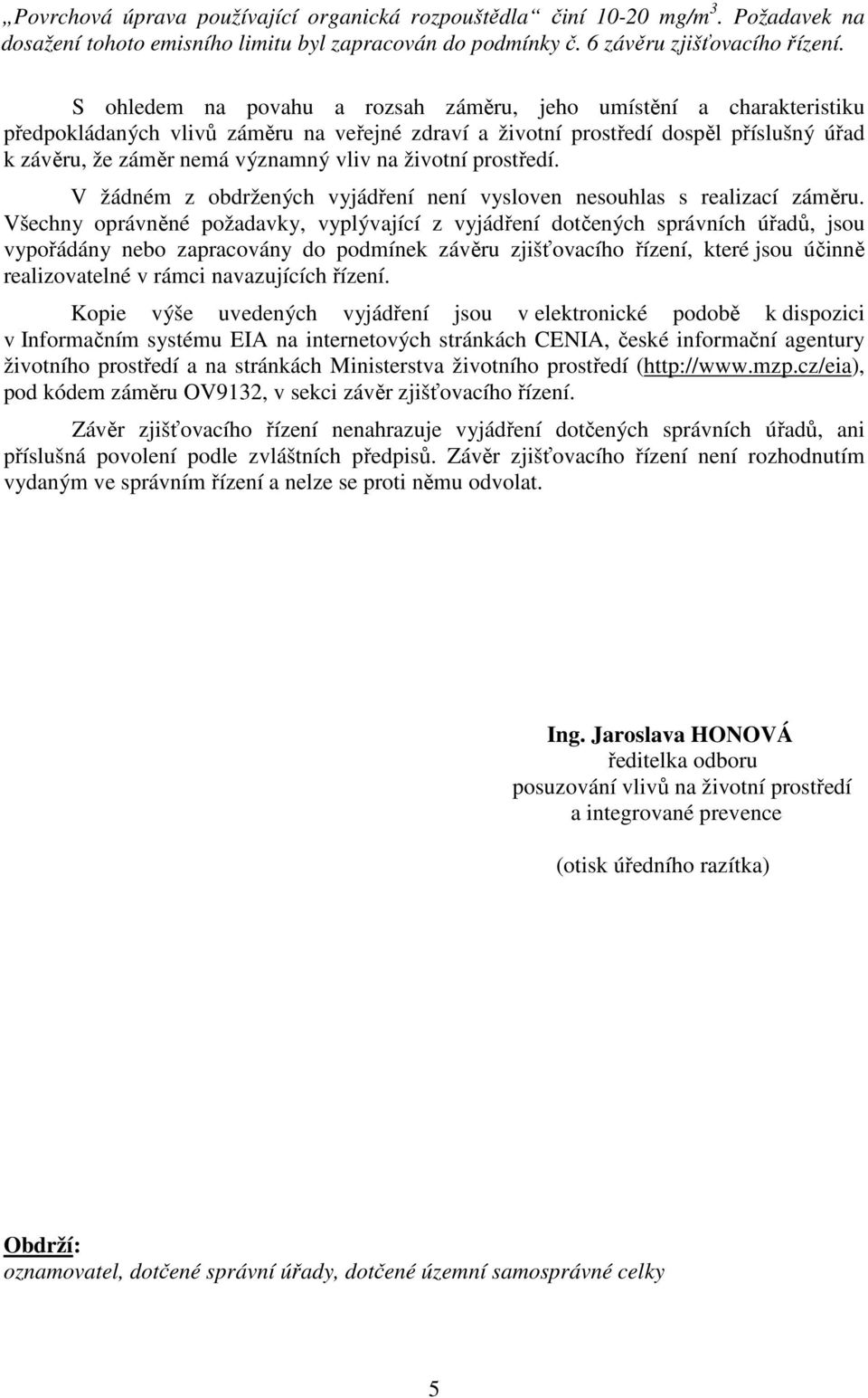 životní prostředí. V žádném z obdržených vyjádření není vysloven nesouhlas s realizací záměru.