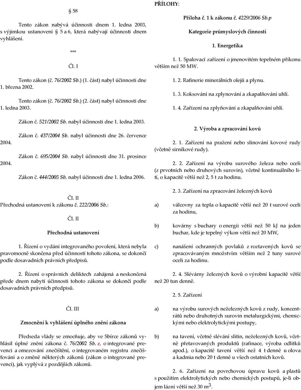 1. 2. Rafinerie minerálních olejů a plynu. 1. 3. Koksování na zplynování a zkapalňování uhlí. 1. 4. Zařízení na zplyňování a zkapalňování uhlí. 2004. 2004. Zákon č. 521/2002 Sb. nabyl účinnosti dne 1.