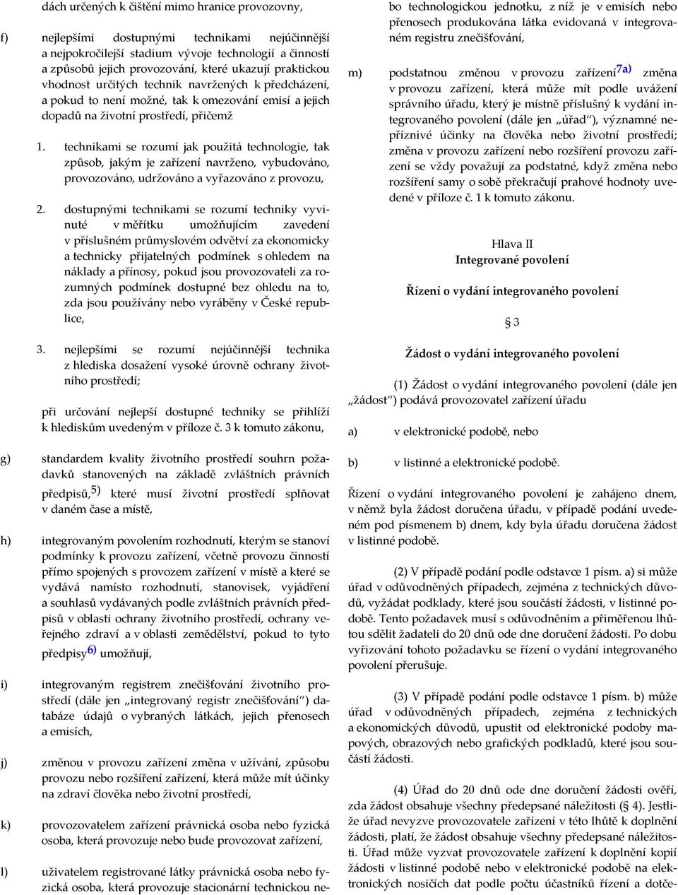 technikami se rozumí jak použitá technologie, tak způsob, jakým je zařízení navrženo, vybudováno, provozováno, udržováno a vyřazováno z provozu, 2.