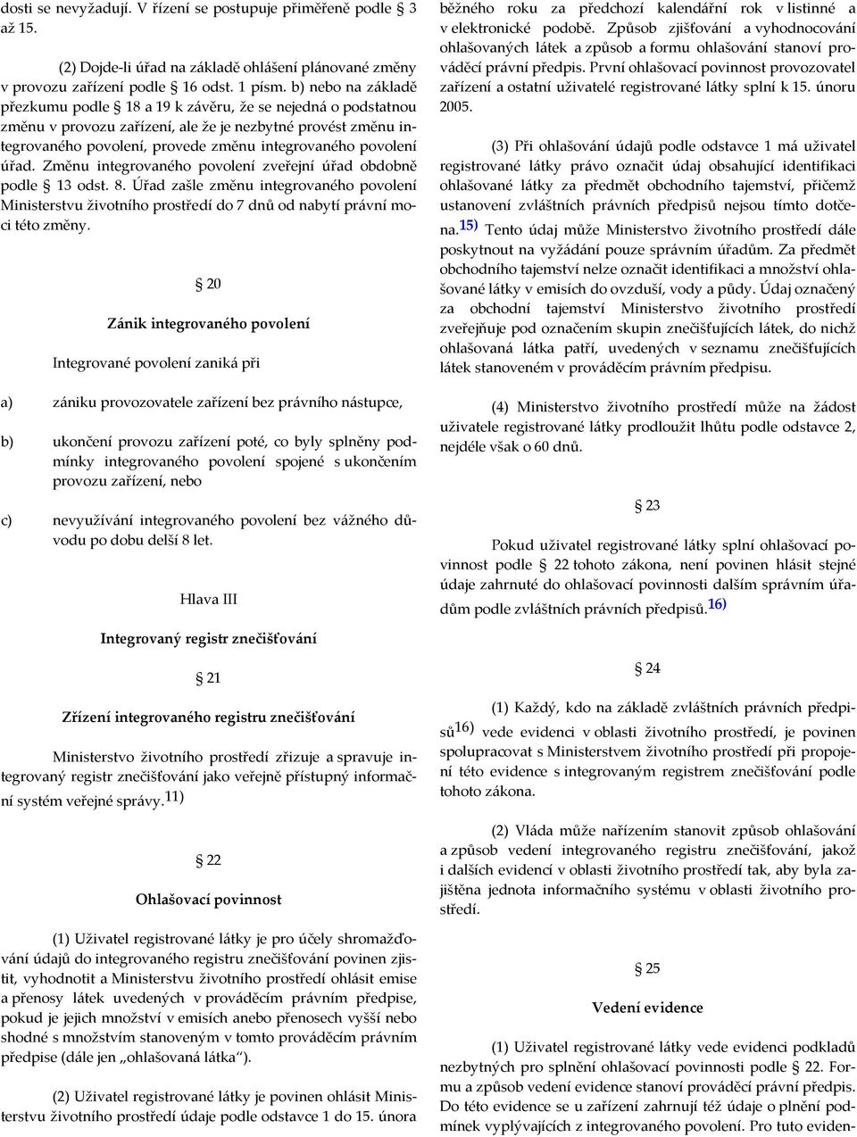 úřad. Změnu integrovaného povolení zveřejní úřad obdobně podle 13 odst. 8. Úřad zašle změnu integrovaného povolení Ministerstvu životního prostředí do 7 dnů od nabytí právní moci této změny.