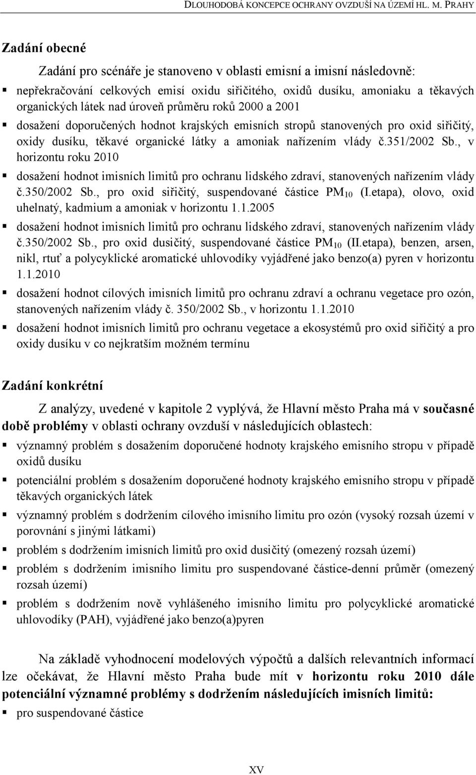 , v horizontu roku 2010 dosažení hodnot imisních limitů pro ochranu lidského zdraví, stanovených nařízením vlády č.350/2002 Sb., pro oxid siřičitý, suspendované částice PM 10 (I.