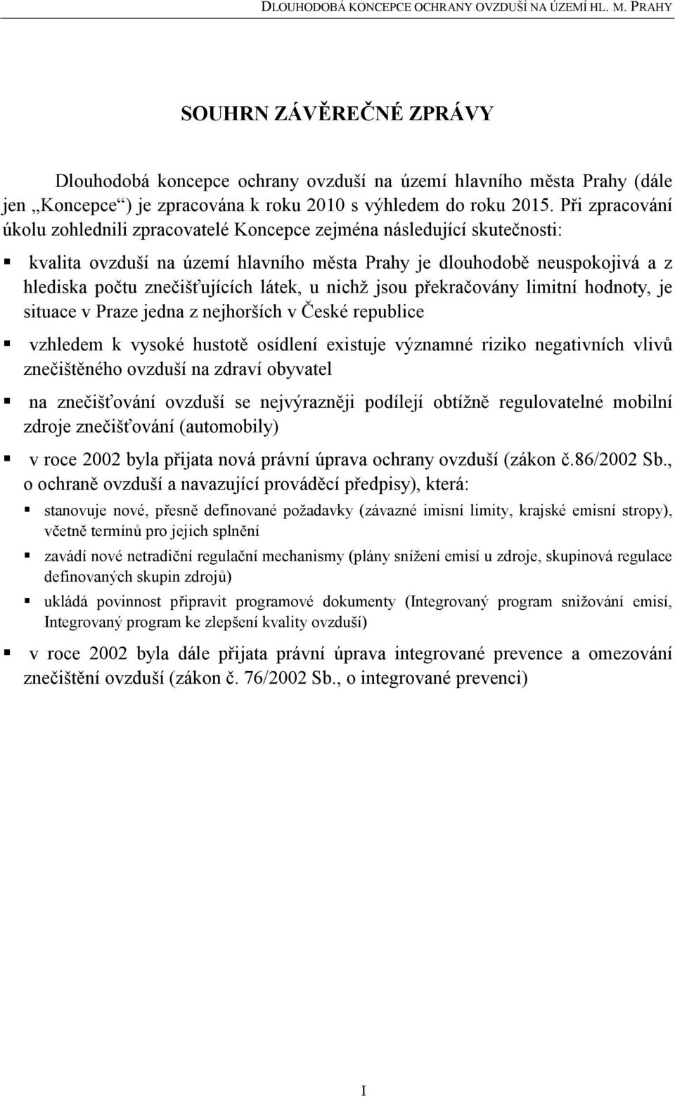 látek, u nichž jsou překračovány limitní hodnoty, je situace v Praze jedna z nejhorších v České republice vzhledem k vysoké hustotě osídlení existuje významné riziko negativních vlivů znečištěného
