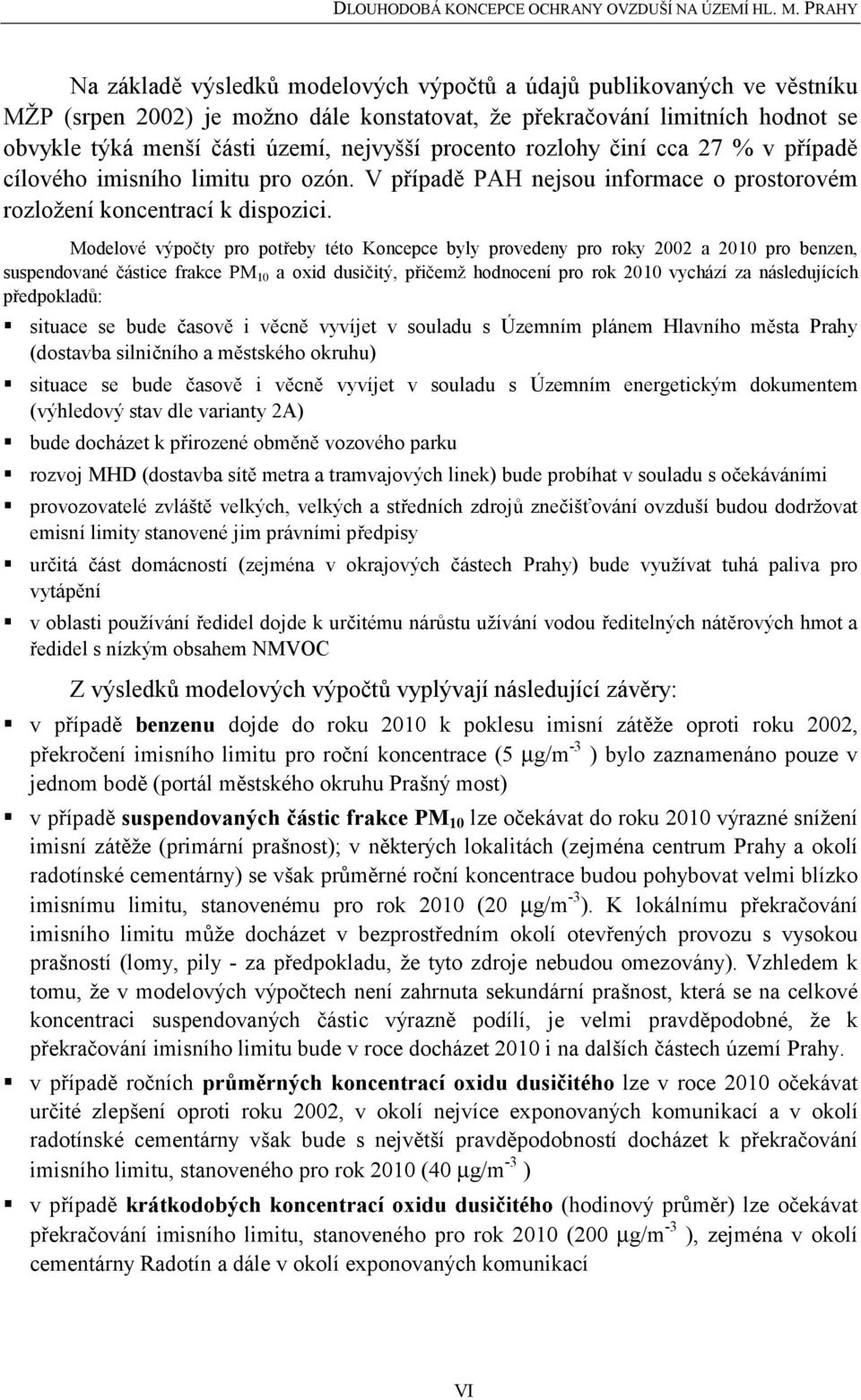 Modelové výpočty pro potřeby této Koncepce byly provedeny pro roky 2002 a 2010 pro benzen, suspendované částice frakce PM 10 a oxid dusičitý, přičemž hodnocení pro rok 2010 vychází za následujících