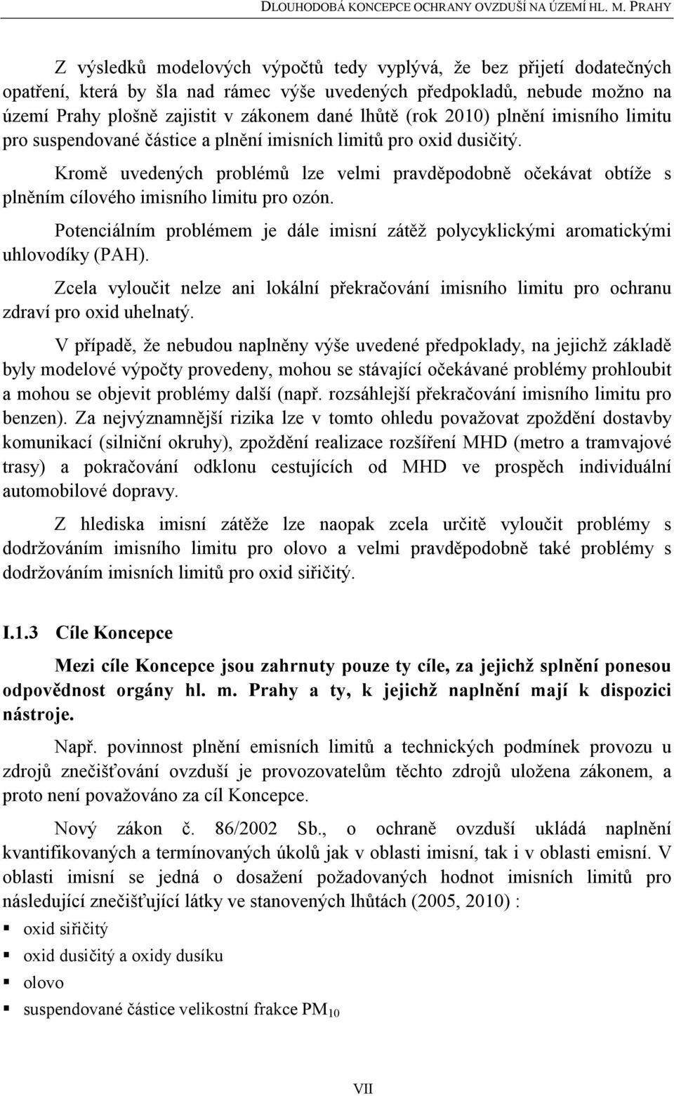 Kromě uvedených problémů lze velmi pravděpodobně očekávat obtíže s plněním cílového imisního limitu pro ozón. Potenciálním problémem je dále imisní zátěž polycyklickými aromatickými uhlovodíky (PAH).