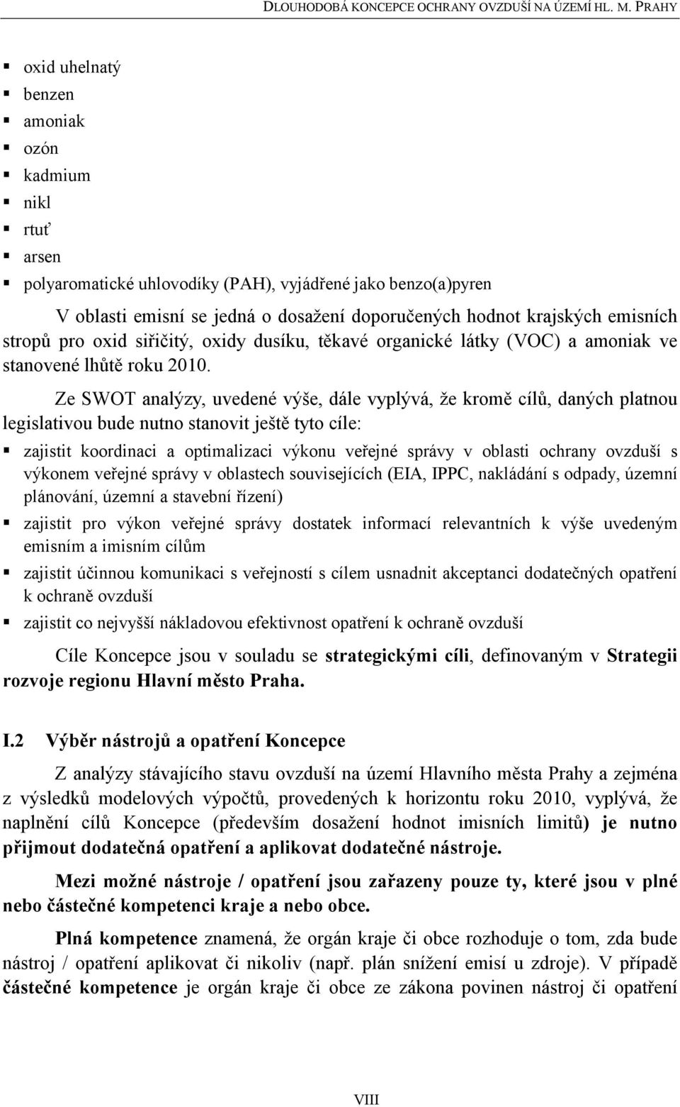 Ze SWOT analýzy, uvedené výše, dále vyplývá, že kromě cílů, daných platnou legislativou bude nutno stanovit ještě tyto cíle: zajistit koordinaci a optimalizaci výkonu veřejné správy v oblasti ochrany