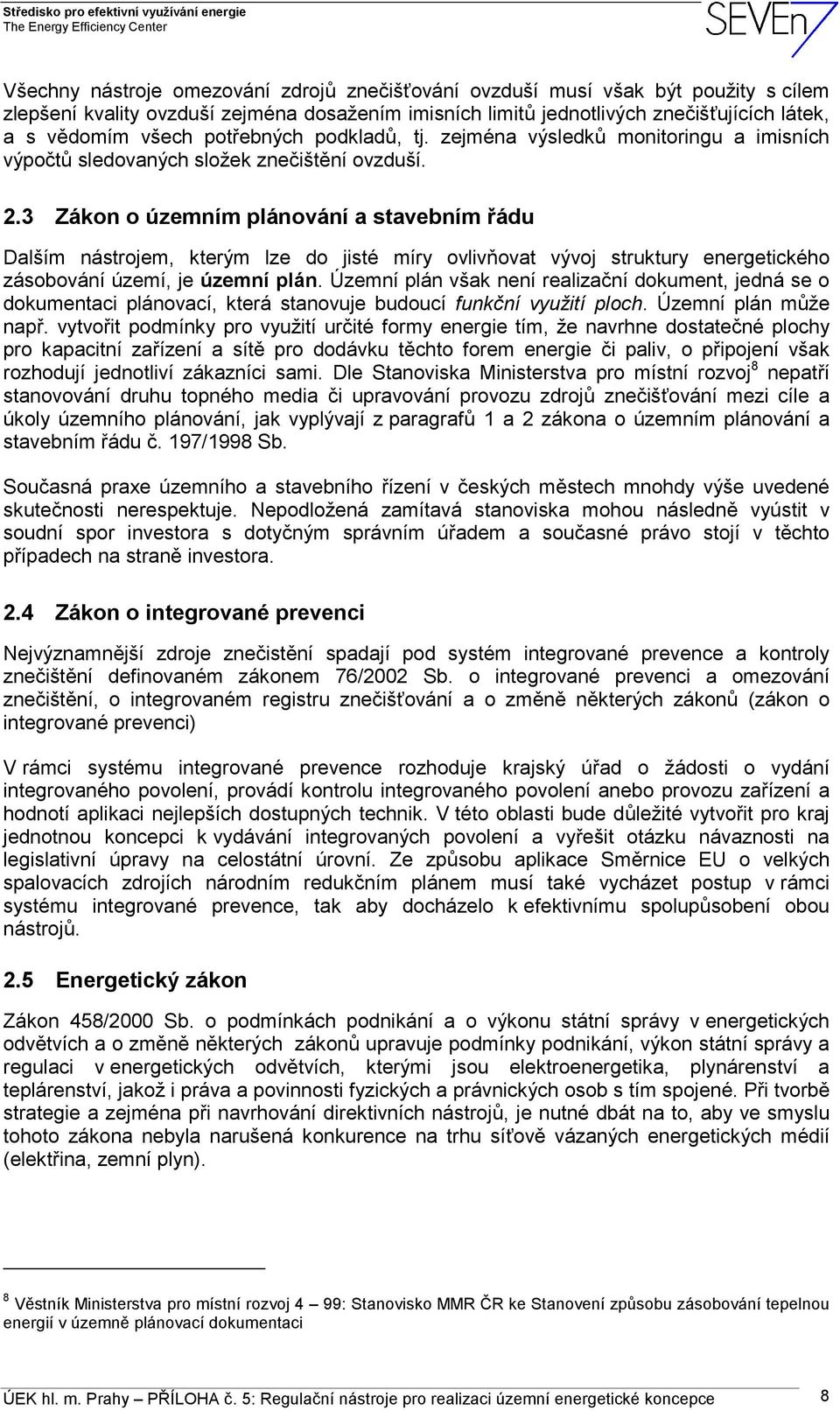 3 Zákon o územním plánování a stavebním řádu Dalším nástrojem, kterým lze do jisté míry ovlivňovat vývoj struktury energetického zásobování území, je územní plán.