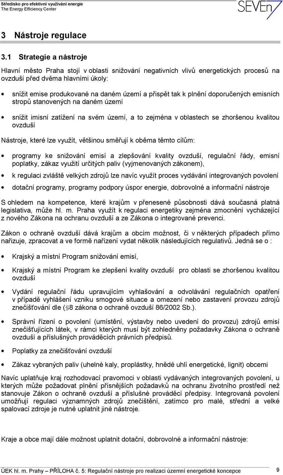 k plnění doporučených emisních stropů stanovených na daném území snížit imisní zatížení na svém území, a to zejména v oblastech se zhoršenou kvalitou ovzduší Nástroje, které lze využít, většinou