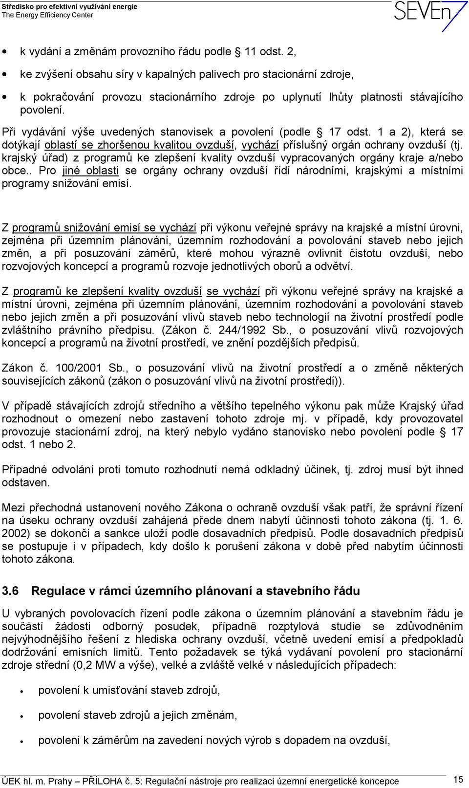 Při vydávání výše uvedených stanovisek a povolení (podle 17 odst. 1 a 2), která se dotýkají oblastí se zhoršenou kvalitou ovzduší, vychází příslušný orgán ochrany ovzduší (tj.