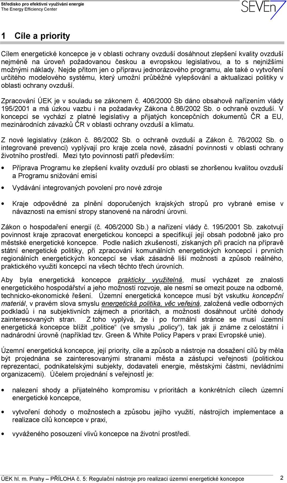 Zpracování ÚEK je v souladu se zákonem č. 406/2000 Sb dáno obsahově nařízením vlády 195/2001 a má úzkou vazbu i na požadavky Zákona č.86/2002 Sb. o ochraně ovzduší.
